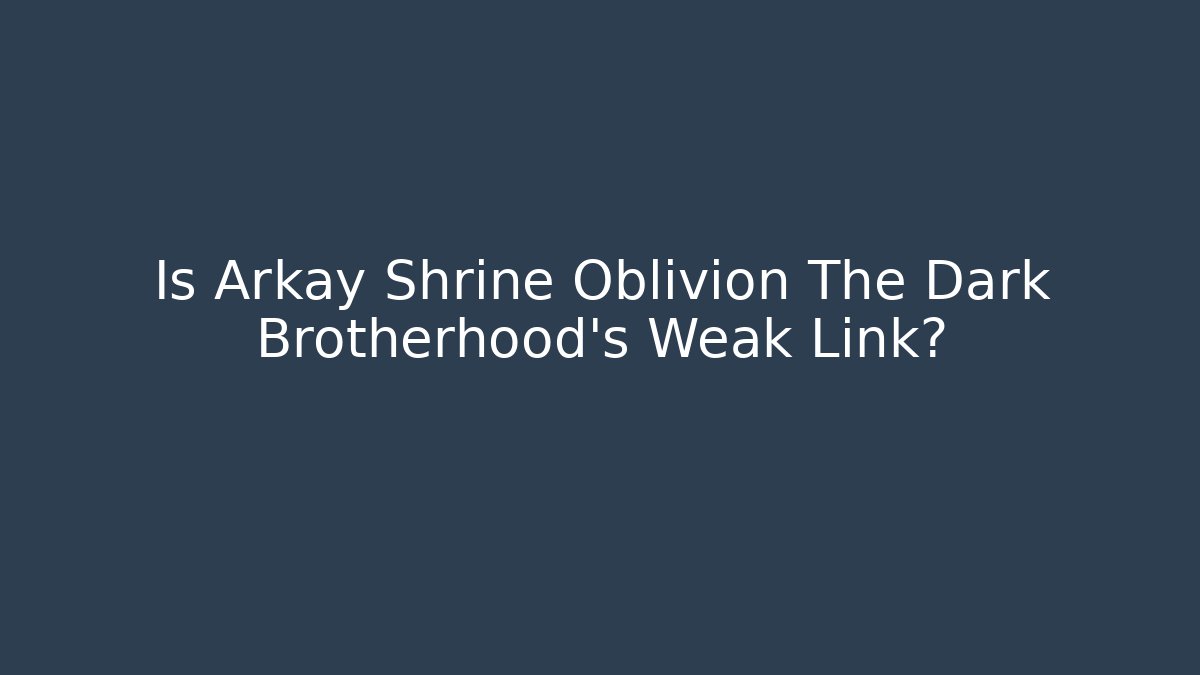 Is Arkay Shrine Oblivion The Dark Brotherhood's Weak Link?