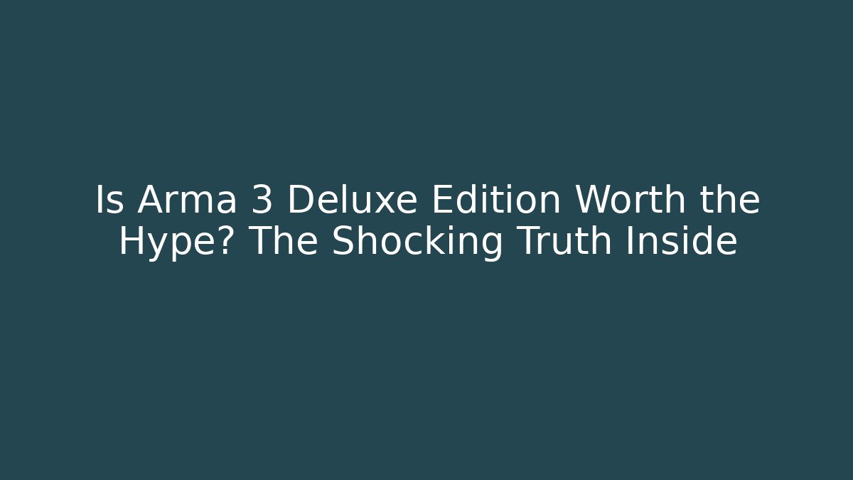 Is Arma 3 Deluxe Edition Worth the Hype? The Shocking Truth Inside