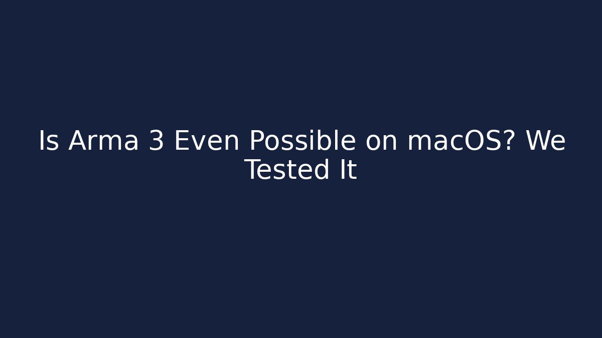 Is Arma 3 Even Possible on macOS? We Tested It