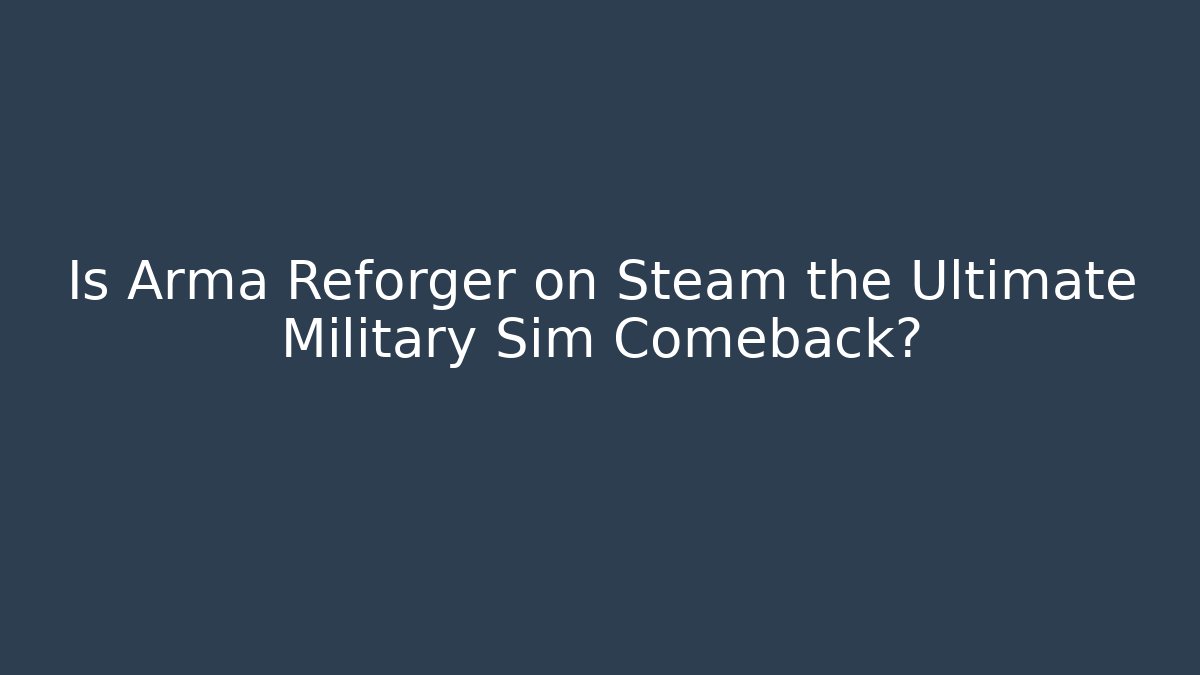 Is Arma Reforger on Steam the Ultimate Military Sim Comeback? - Critter Realm
