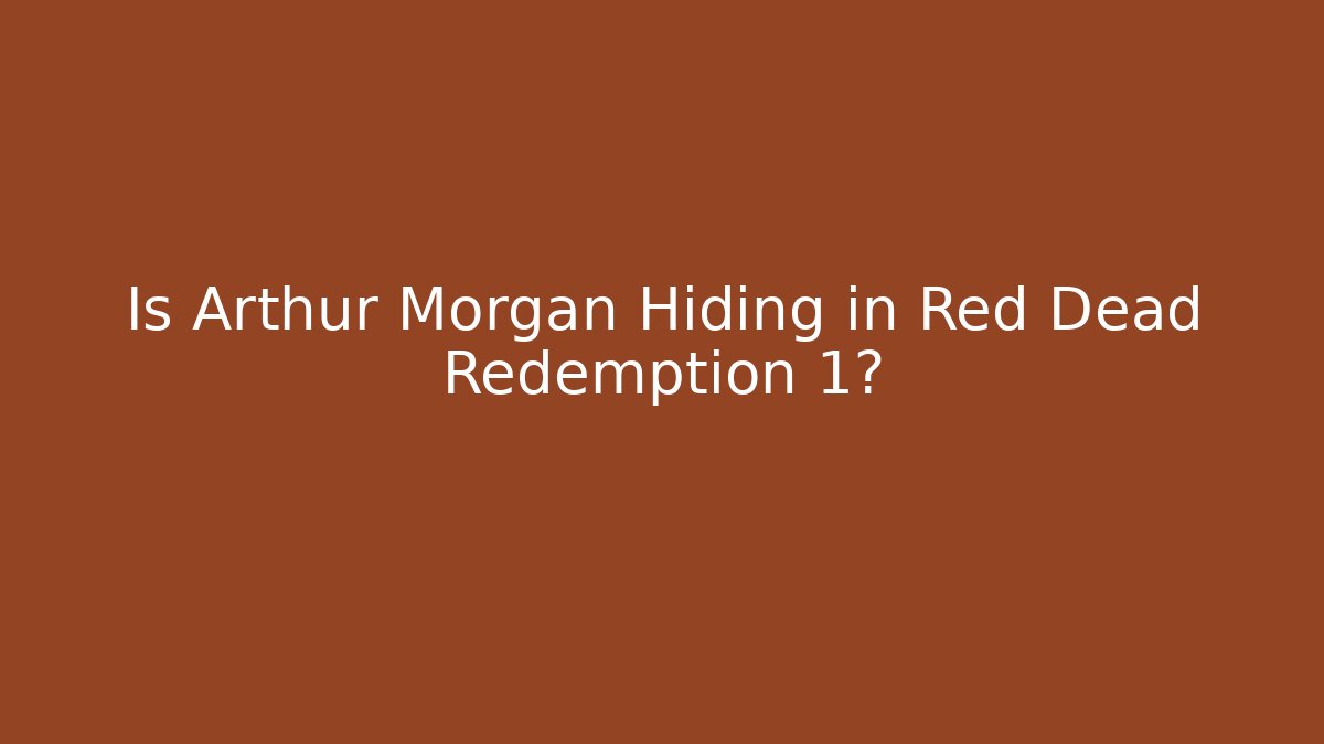 Is Arthur Morgan Hiding in Red Dead Redemption 1?