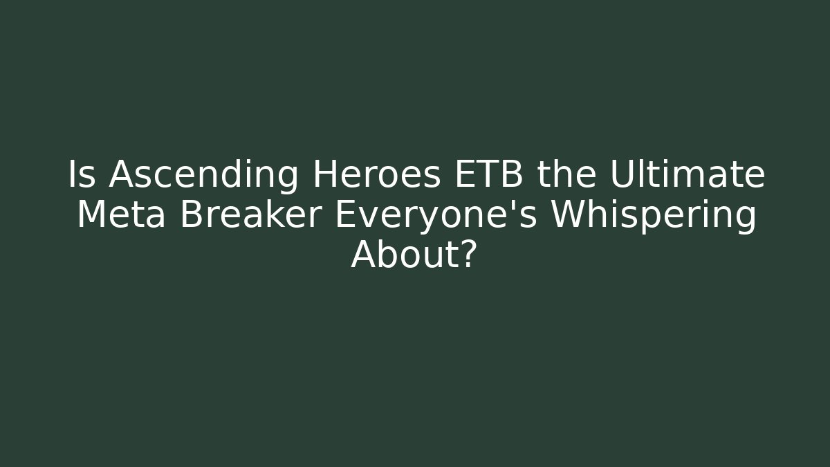 Is Ascending Heroes ETB the Ultimate Meta Breaker Everyone's Whispering About? - Critter Realm