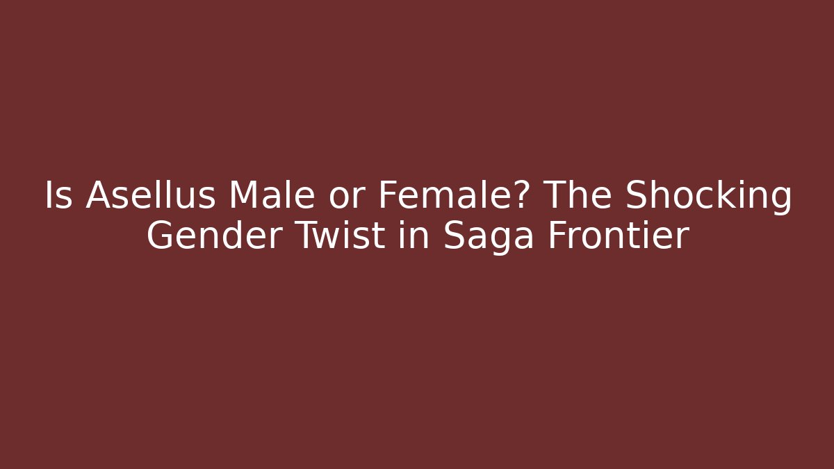 Is Asellus Male or Female? The Shocking Gender Twist in Saga Frontier