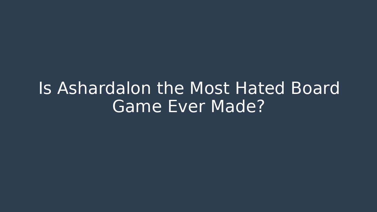 Is Ashardalon the Most Hated Board Game Ever Made?