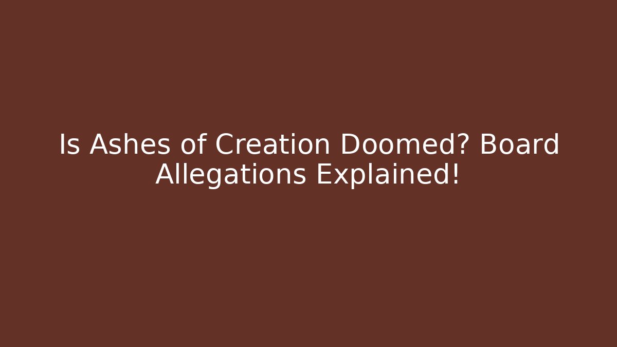 Is Ashes of Creation Doomed? Board Allegations Explained!