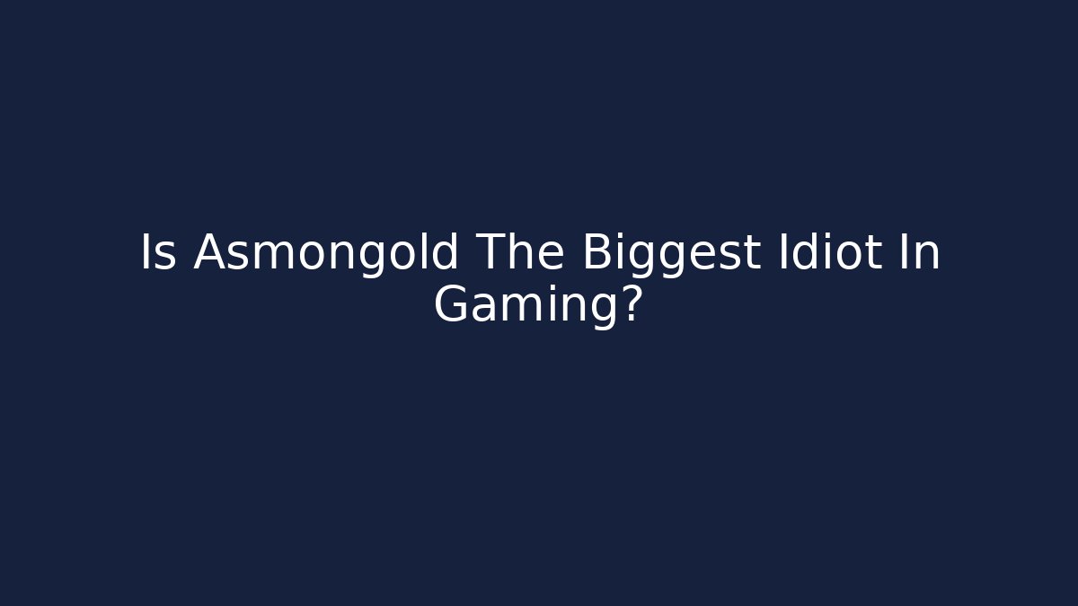 Is Asmongold The Biggest Idiot In Gaming?