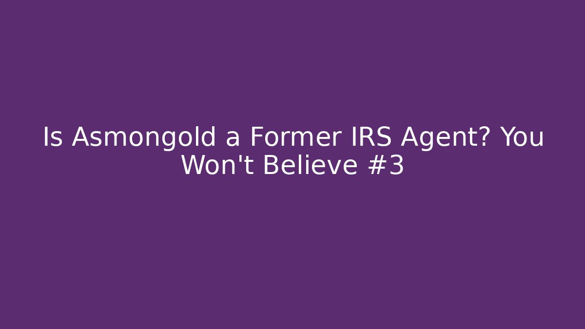 Is Asmongold a Former IRS Agent? You Won't Believe #3