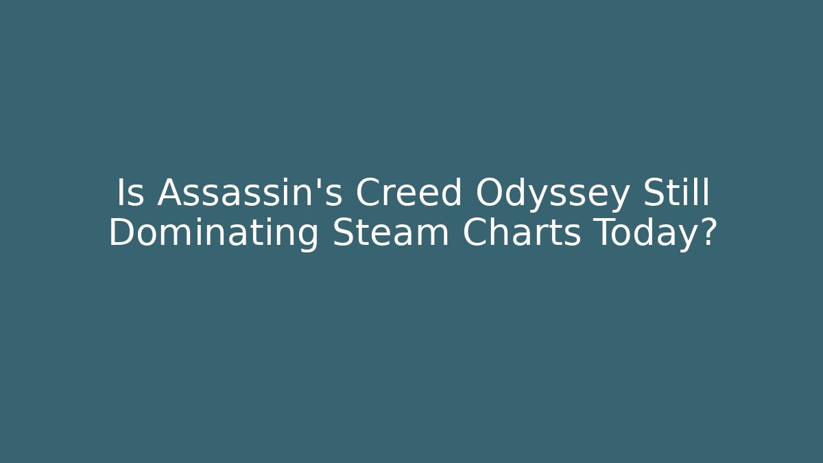Is Assassin's Creed Odyssey Still Dominating Steam Charts Today?