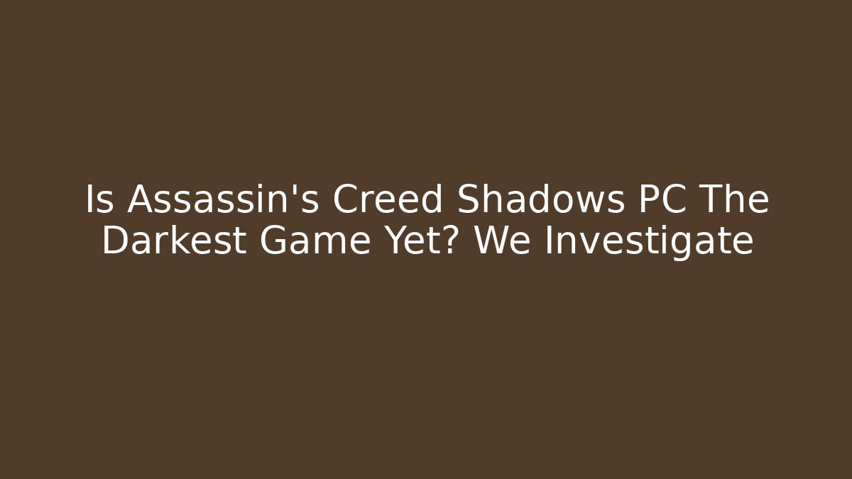Is Assassin's Creed Shadows PC The Darkest Game Yet? We Investigate