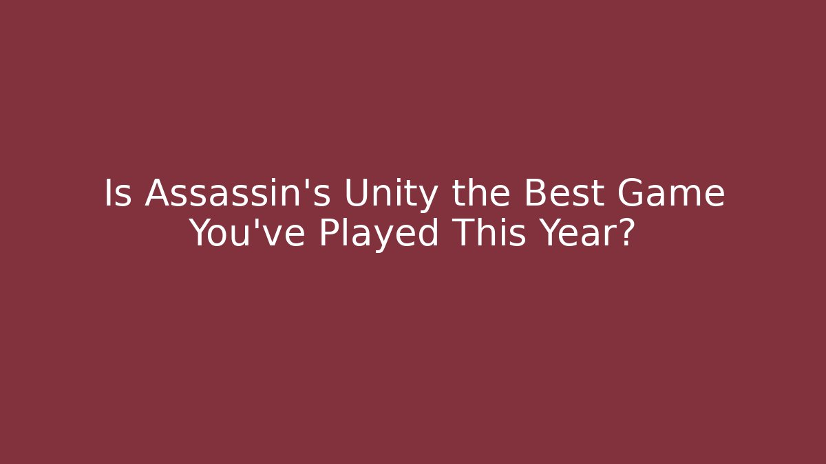 Is Assassin's Unity the Best Game You've Played This Year?