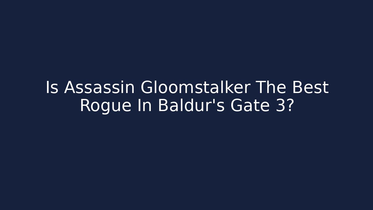 Is Assassin Gloomstalker The Best Rogue In Baldur's Gate 3?