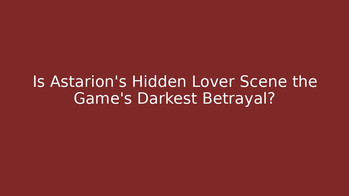 Is Astarion's Hidden Lover Scene the Game's Darkest Betrayal?