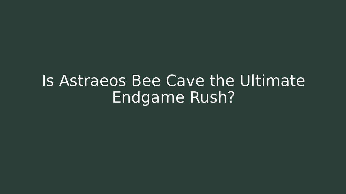 Is Astraeos Bee Cave the Ultimate Endgame Rush?
