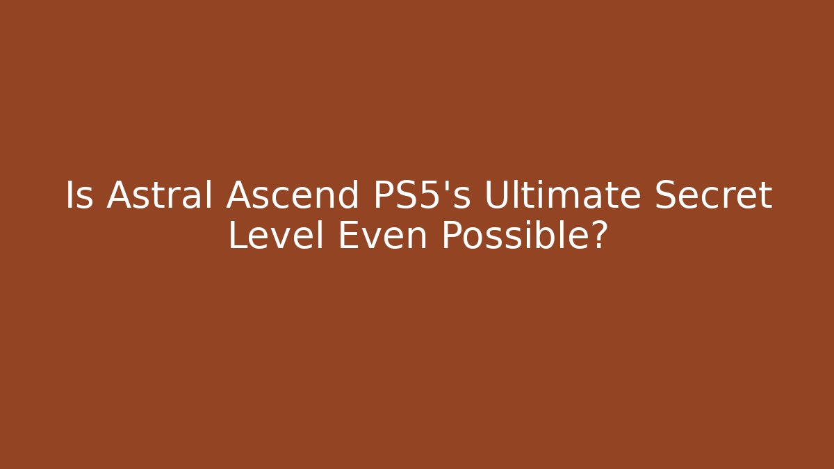 Is Astral Ascend PS5’s Ultimate Secret Level Even Possible? - Critter Realm