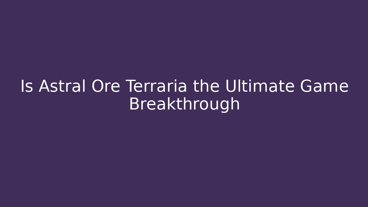 Is Astral Ore Terraria the Ultimate Game Breakthrough