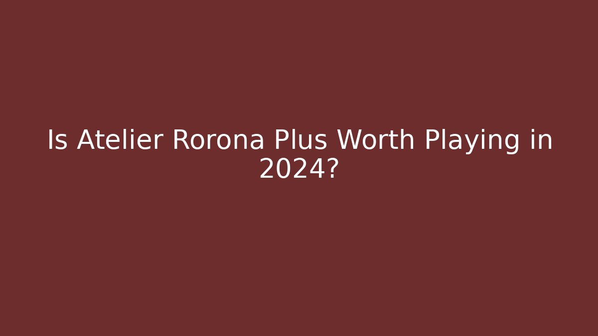 Is Atelier Rorona Plus Worth Playing in 2024? - Critter Realm