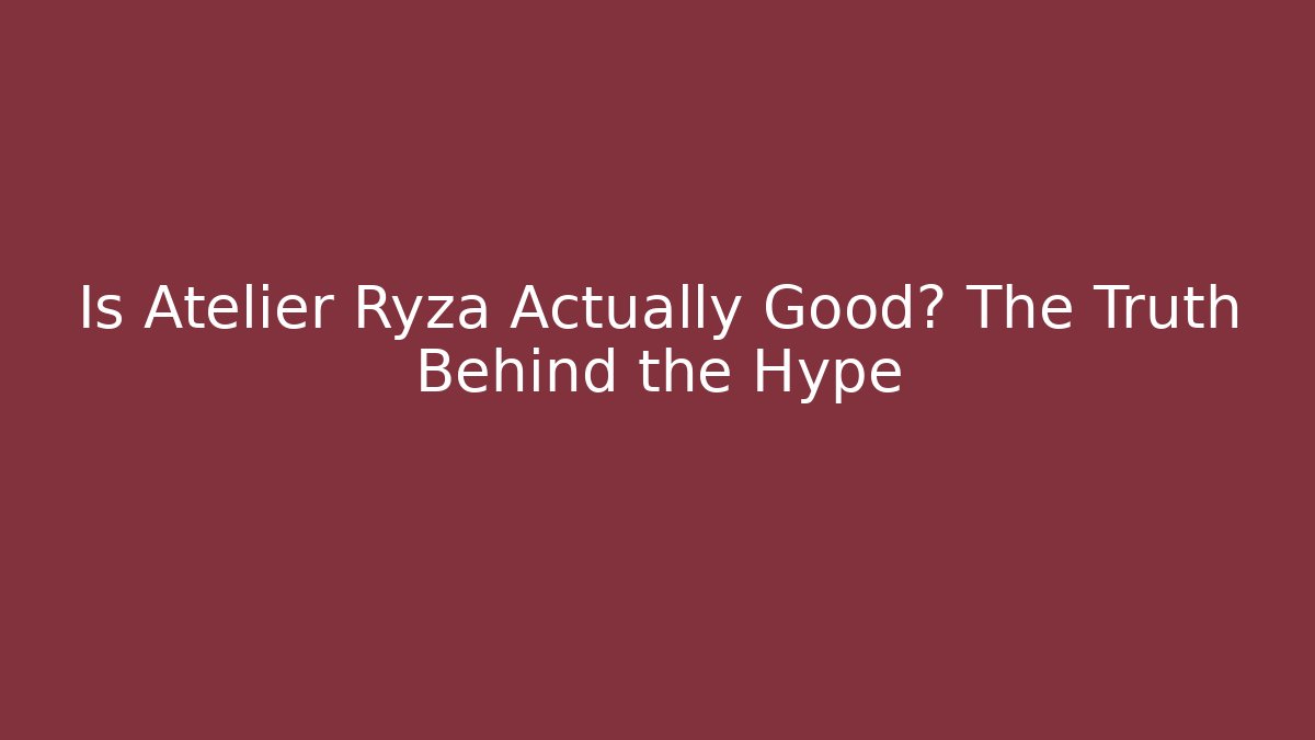 Is Atelier Ryza Actually Good? The Truth Behind the Hype