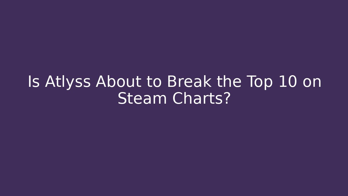 Is Atlyss About to Break the Top 10 on Steam Charts?