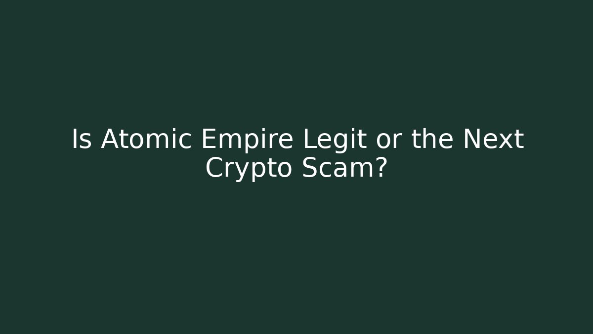 Is Atomic Empire Legit or the Next Crypto Scam?