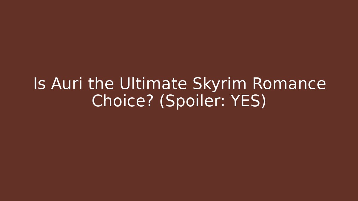 Is Auri the Ultimate Skyrim Romance Choice? (Spoiler: YES)