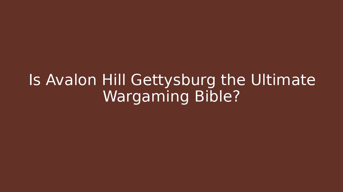 Is Avalon Hill Gettysburg the Ultimate Wargaming Bible?