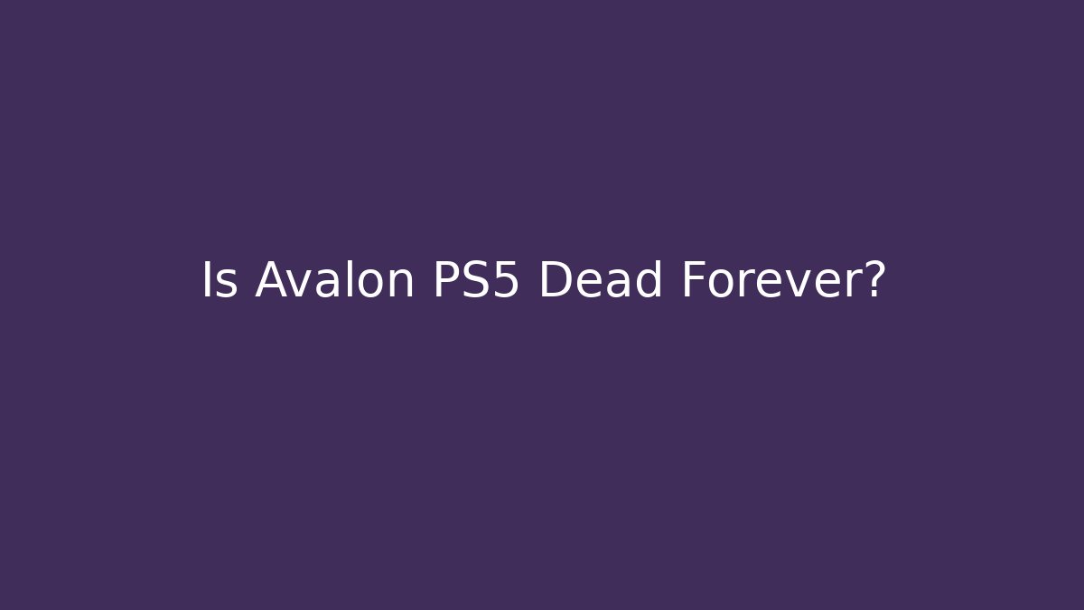 Is Avalon PS5 Dead Forever?