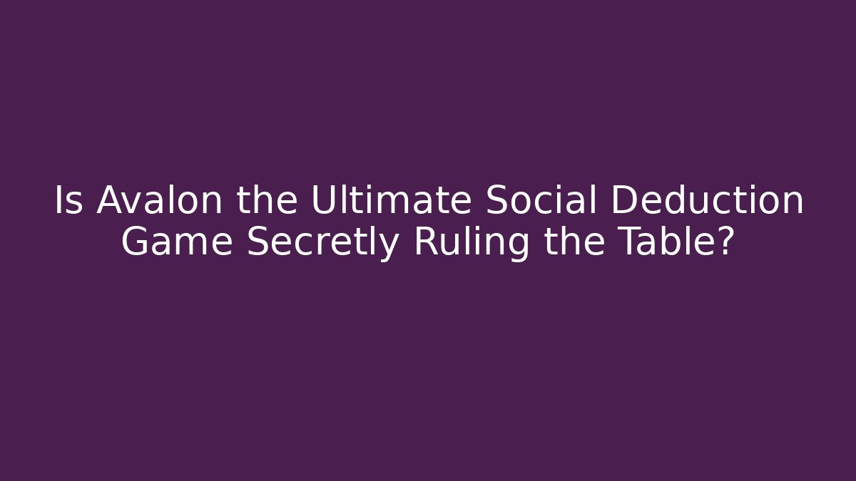 Is Avalon the Ultimate Social Deduction Game Secretly Ruling the Table? - Critter Realm