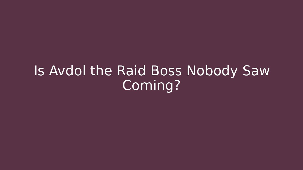 Is Avdol the Raid Boss Nobody Saw Coming?