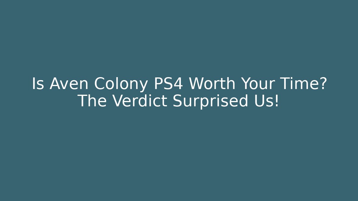Is Aven Colony PS4 Worth Your Time? The Verdict Surprised Us! - Critter Realm
