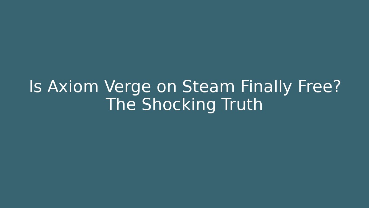 Is Axiom Verge on Steam Finally Free? The Shocking Truth