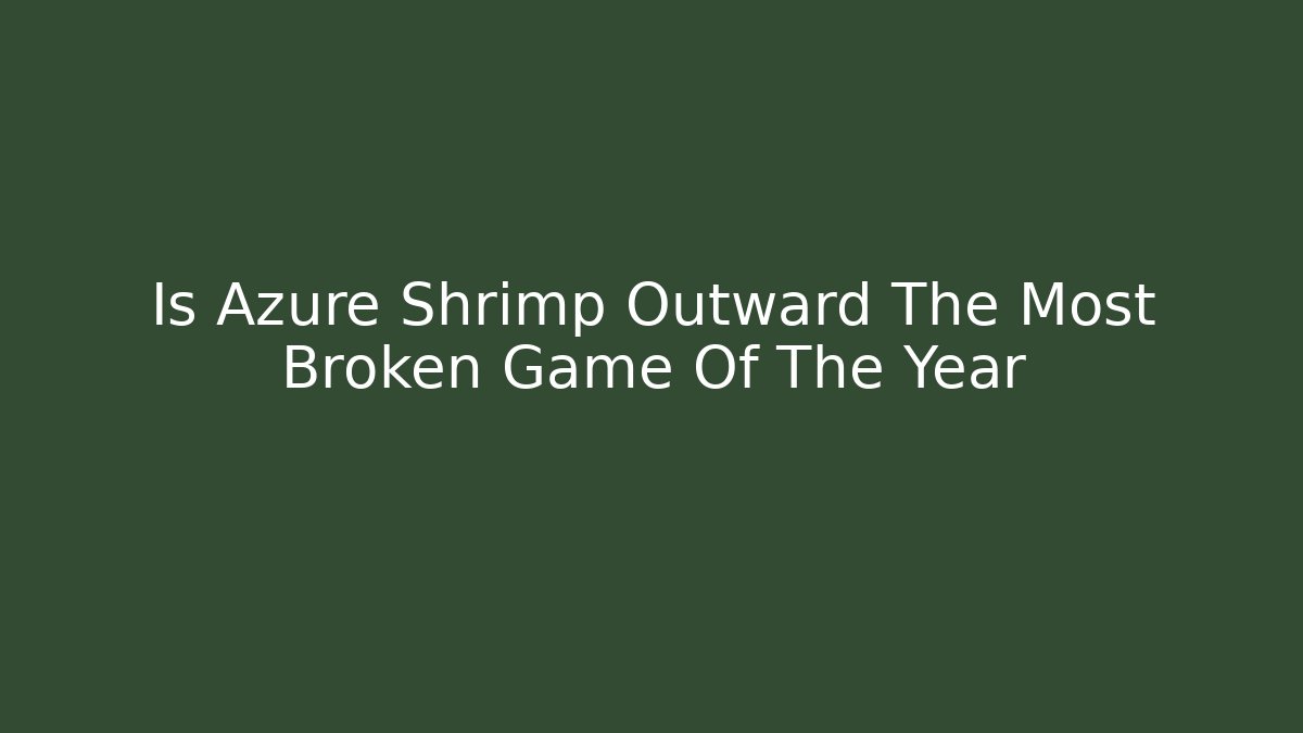 Is Azure Shrimp Outward The Most Broken Game Of The Year