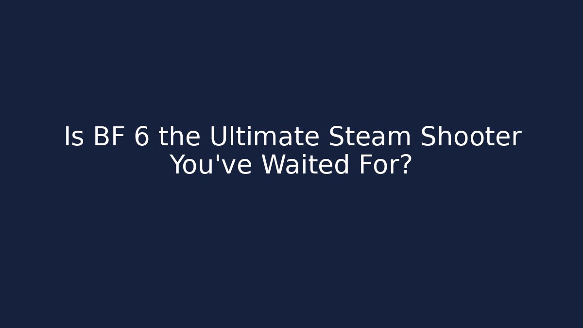 Is BF 6 the Ultimate Steam Shooter You've Waited For?