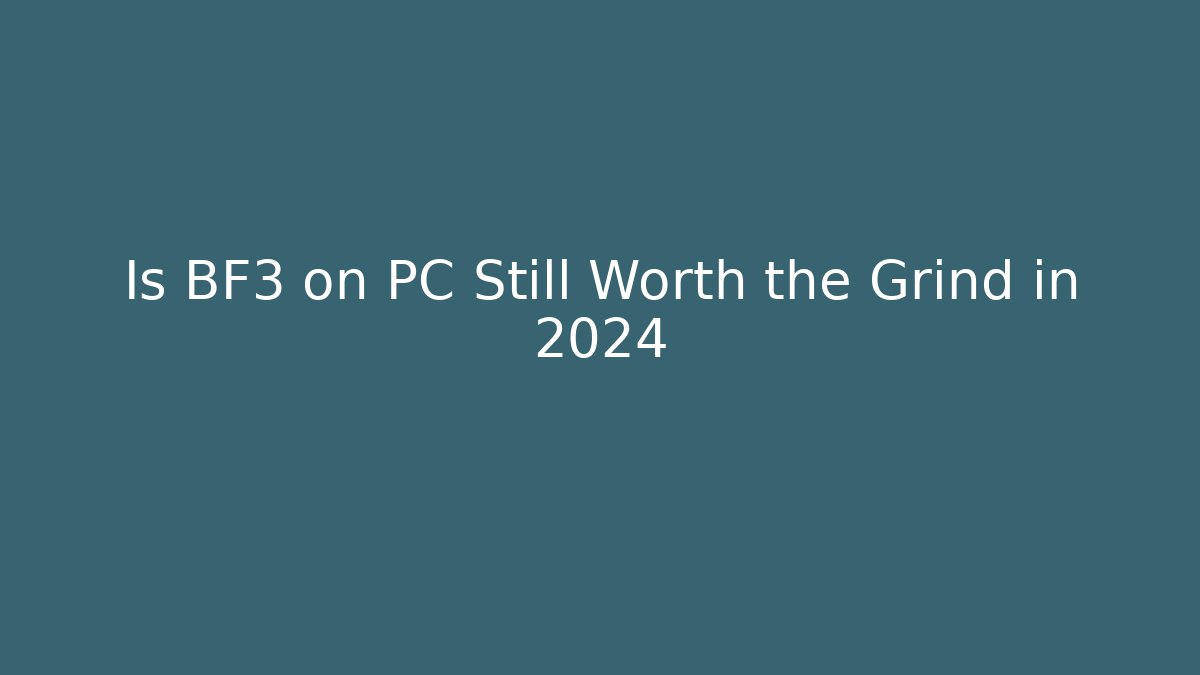 Is BF3 on PC Still Worth the Grind in 2024
