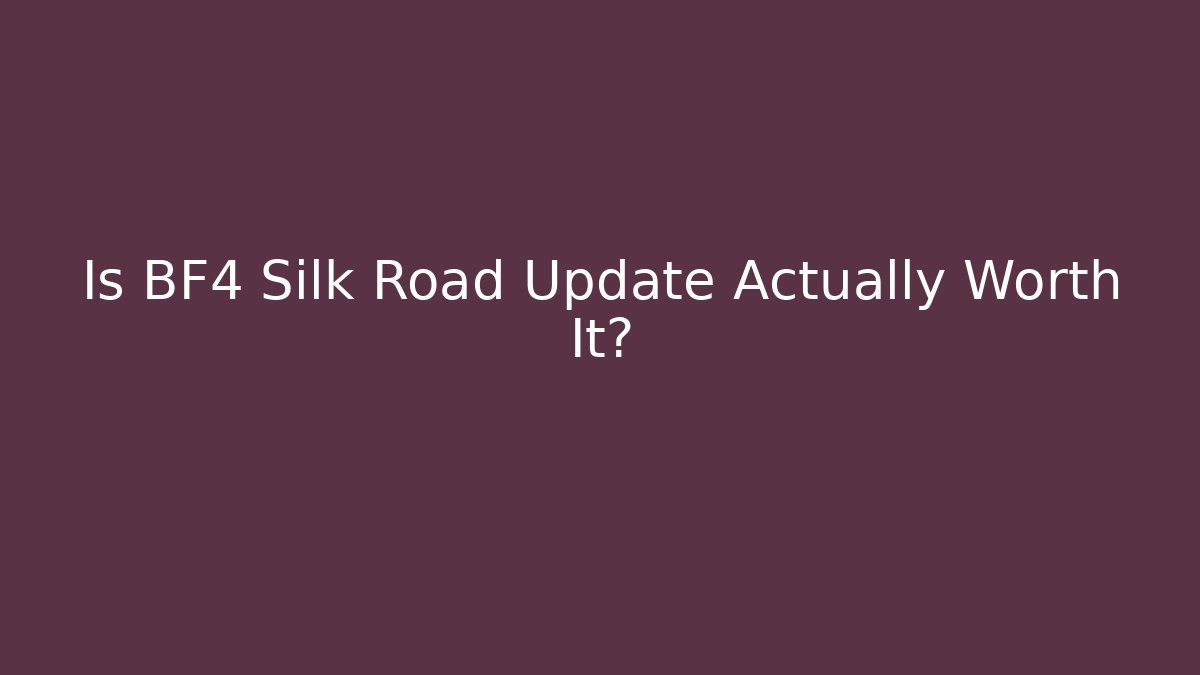 Is BF4 Silk Road Update Actually Worth It?