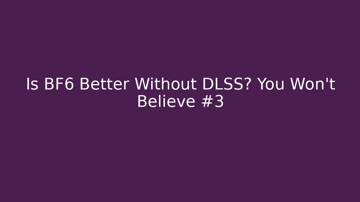 Is BF6 Better Without DLSS? You Won't Believe #3