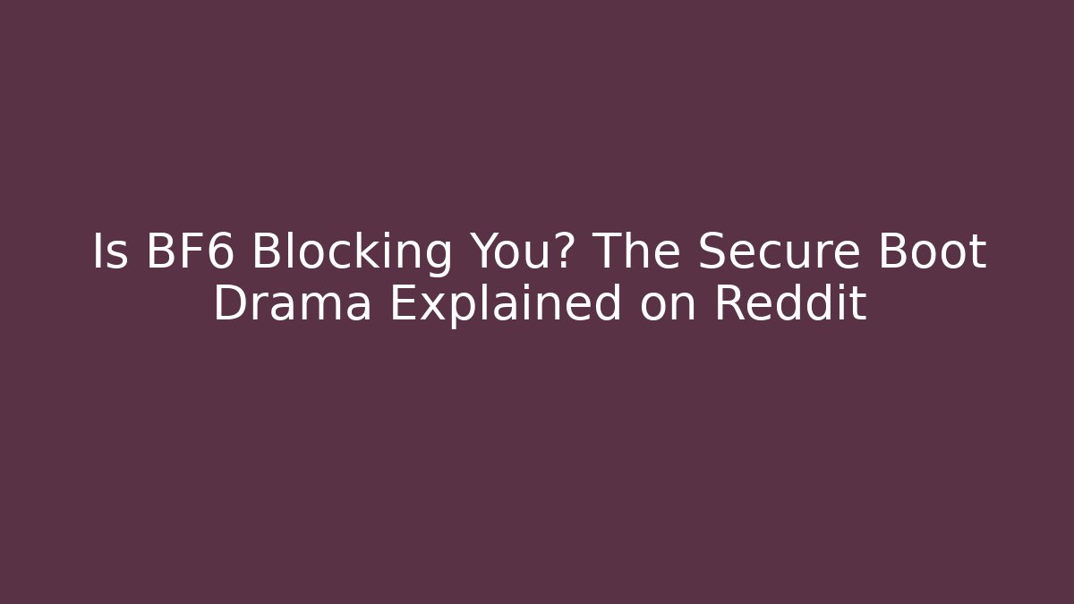 Is BF6 Blocking You? The Secure Boot Drama Explained on Reddit
