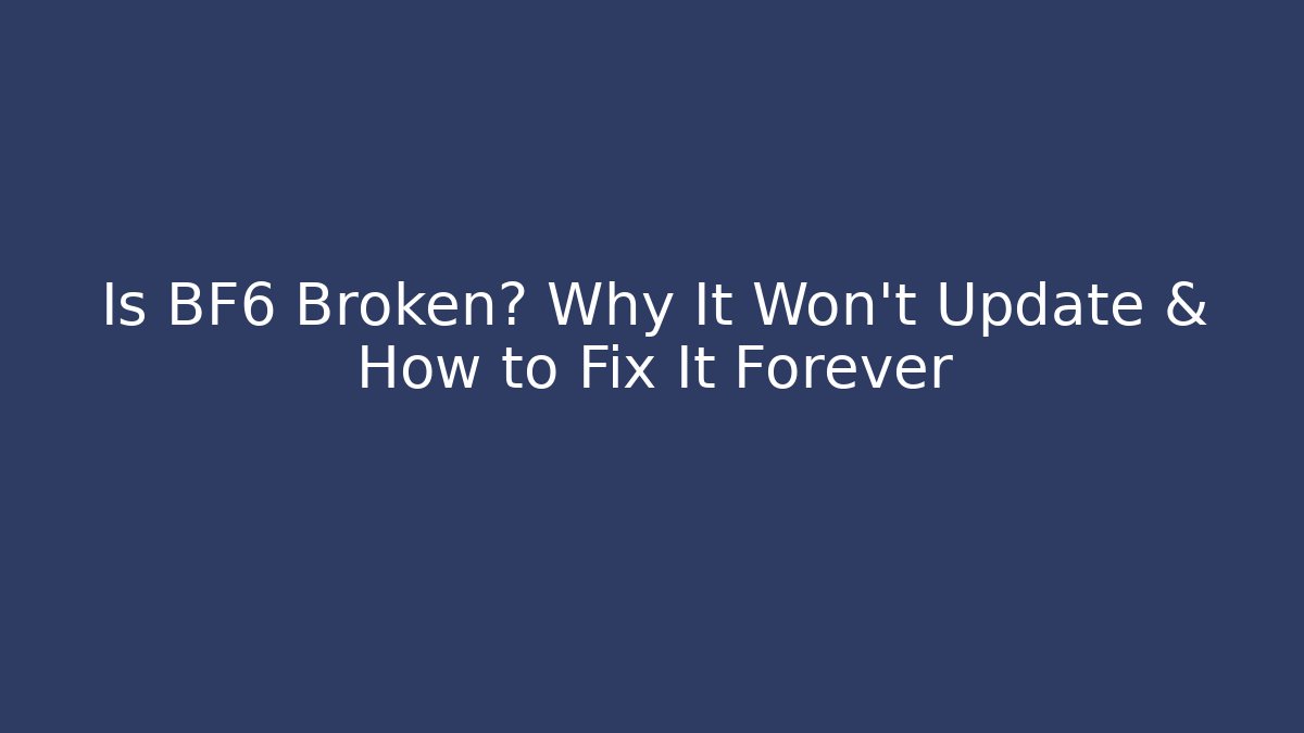 Is BF6 Broken? Why It Won't Update & How to Fix It Forever