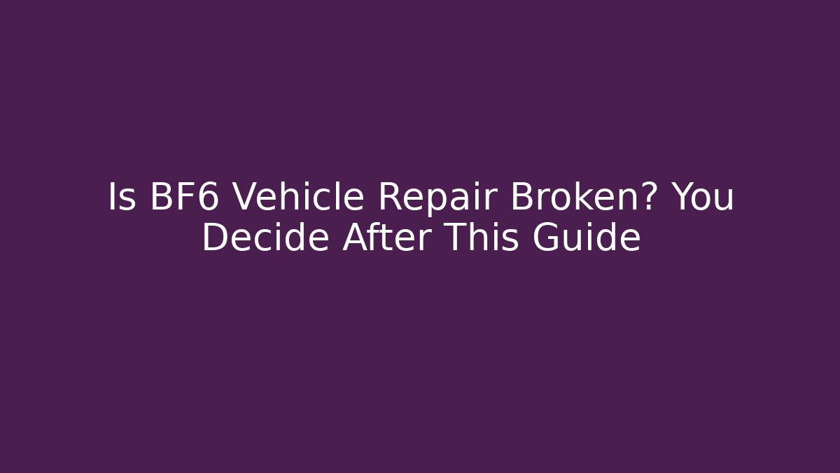 Is BF6 Vehicle Repair Broken? You Decide After This Guide