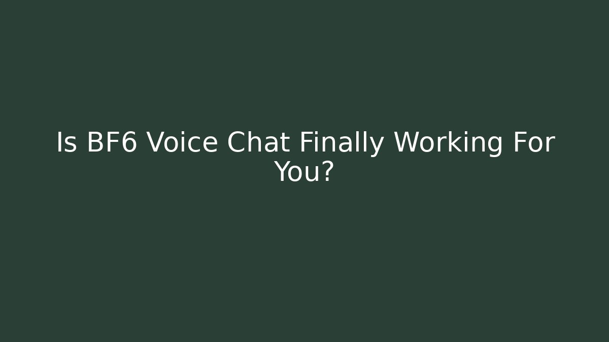 Is BF6 Voice Chat Finally Working For You?