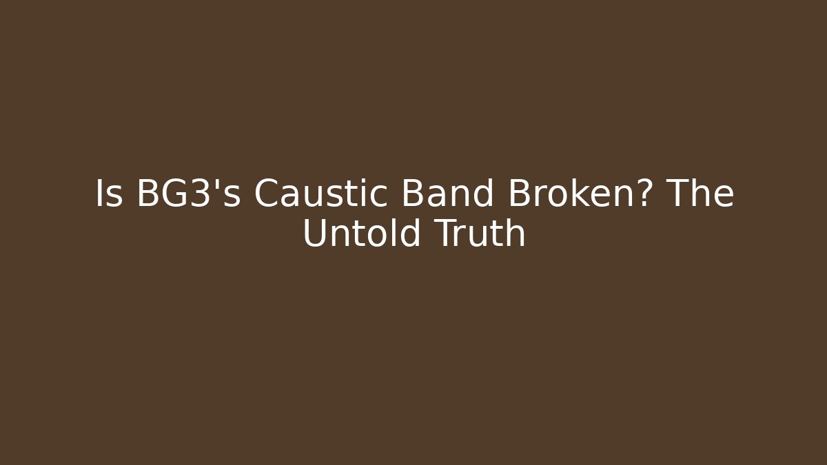 Is BG3's Caustic Band Broken? The Untold Truth