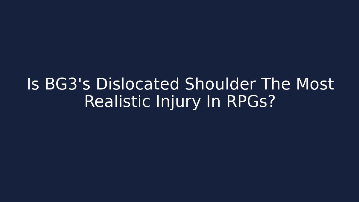 Is BG3's Dislocated Shoulder The Most Realistic Injury In RPGs?