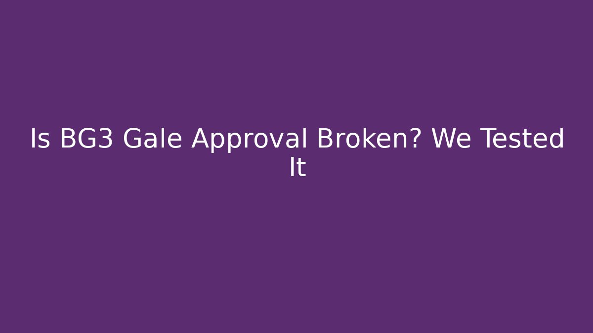 Is BG3 Gale Approval Broken? We Tested It