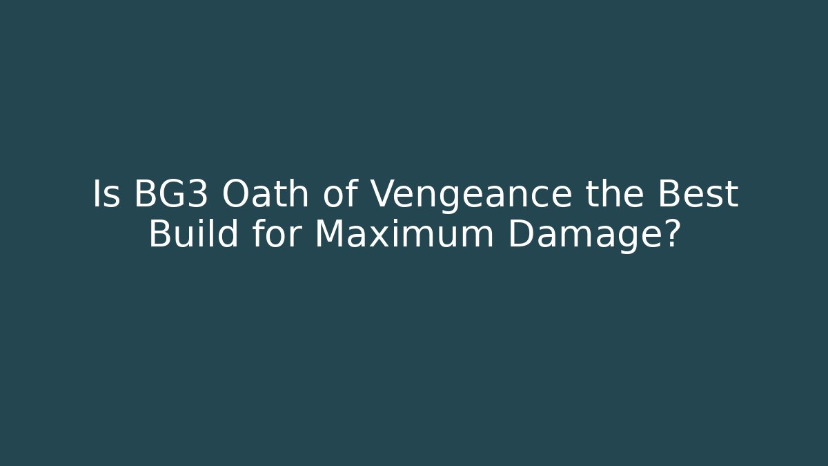 Is BG3 Oath of Vengeance the Best Build for Maximum Damage? - Critter Realm