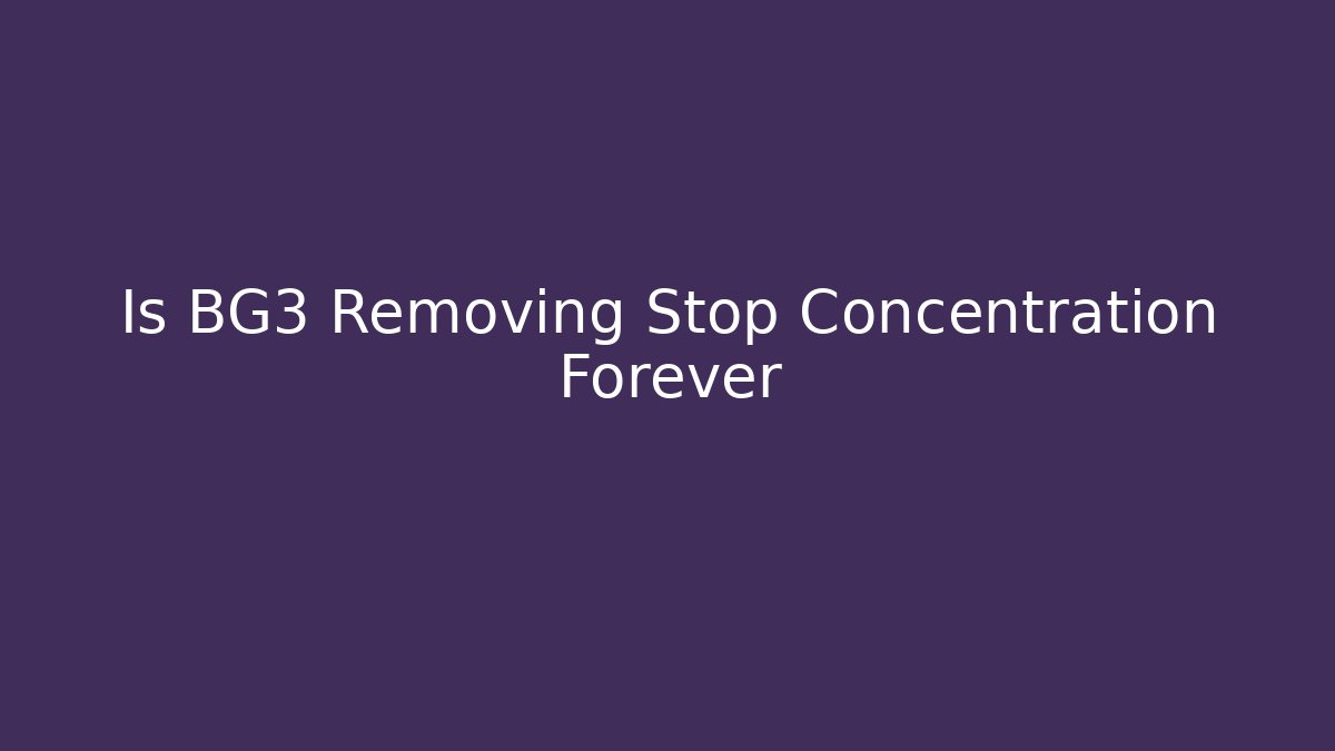 Is BG3 Removing Stop Concentration Forever