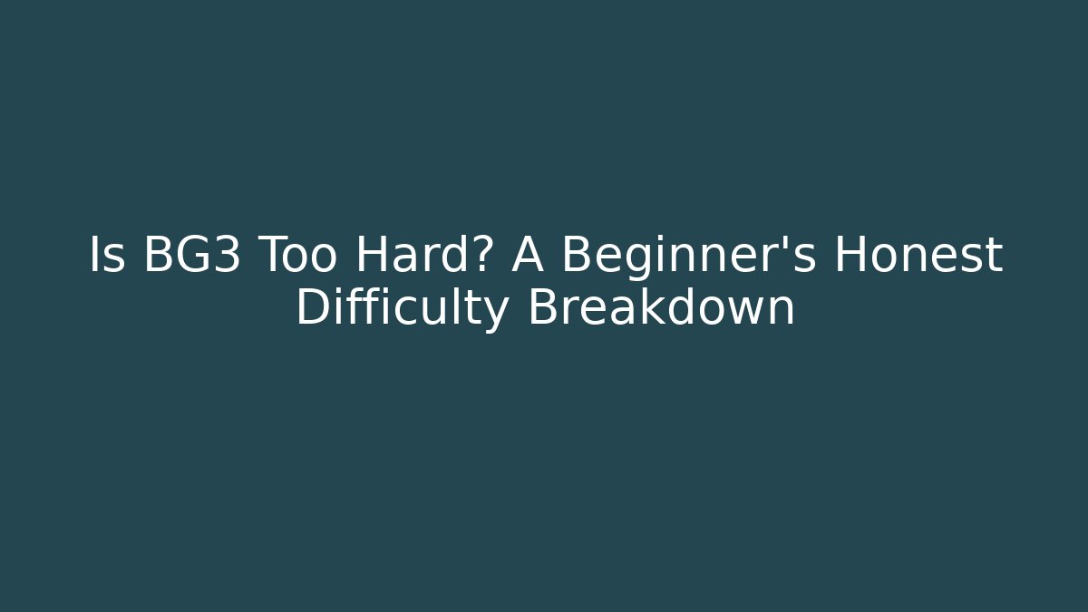 Is BG3 Too Hard? A Beginner’s Honest Difficulty Breakdown