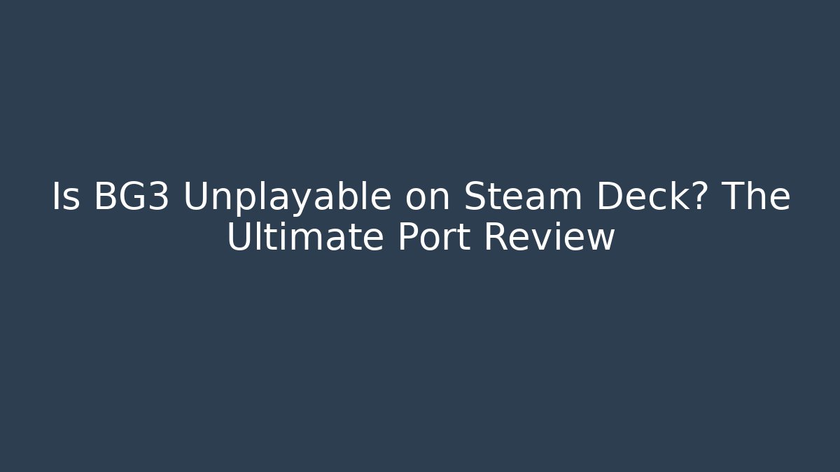 Is BG3 Unplayable on Steam Deck? The Ultimate Port Review