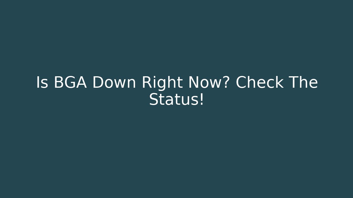 Is BGA Down Right Now? Check The Status!