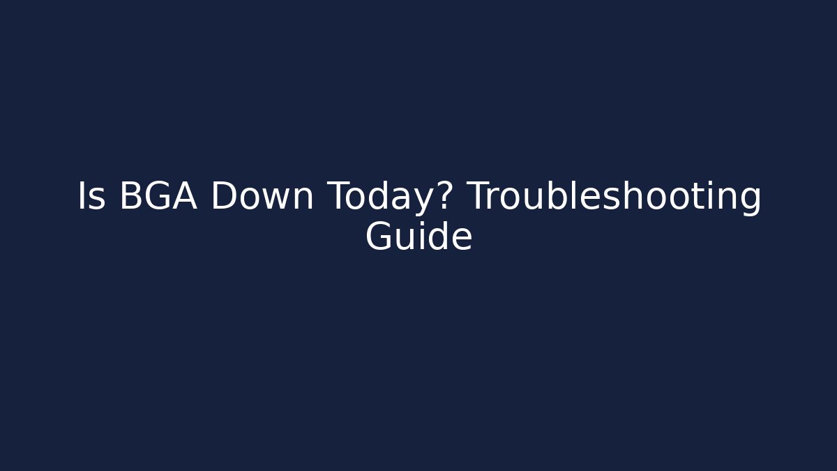 Is BGA Down Today? Troubleshooting Guide