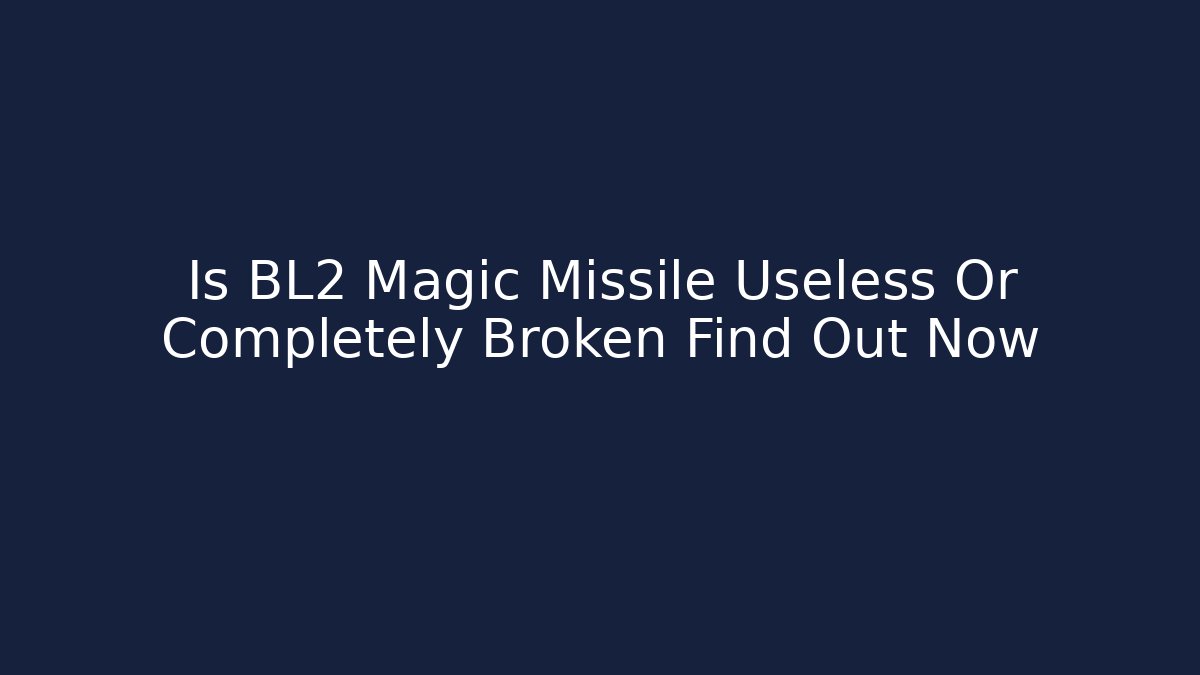 Is BL2 Magic Missile Useless Or Completely Broken Find Out Now