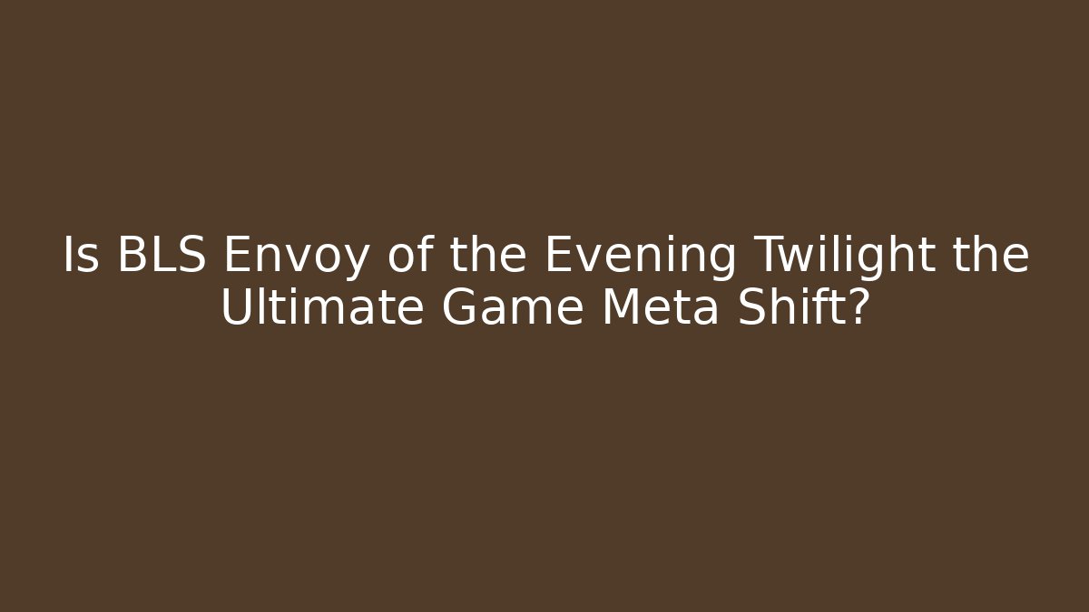 Is BLS Envoy of the Evening Twilight the Ultimate Game Meta Shift?